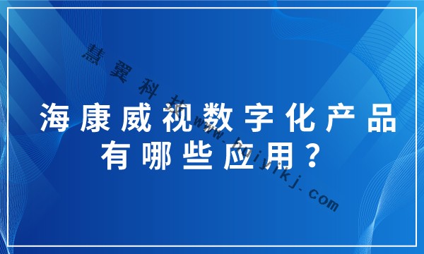 ?？低晹?shù)字化產(chǎn)品