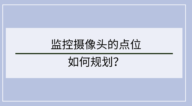 監(jiān)控攝像頭點位設計
